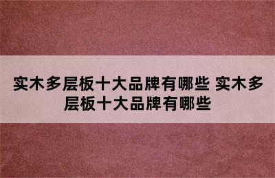 实木多层板十大品牌有哪些 实木多层板十大品牌有哪些